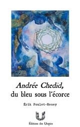 Andrée Chedid, du bleu sous l'écorce - Erik Poulet-Reney