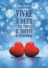 Vivre à deux c'est simple, il suffit d'apprendre - CHÂTELAIN, Maïra
