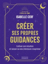 Créer ses propres guidances : cultiver son intuition et laisser sa voix intérieure s'exprimer - Isabelle Cerf