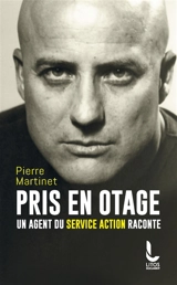 Pris en otage : un agent du service Action raconte - Pierre Martinet
