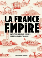 La France empire : enquêtes sur les blessures des territoires colonisés