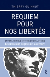 Requiem pour nos libertés : étatisme, islamisme, écologisme radical, wokisme : les nouveaux dogmes de la censure - Thierry Guinhut