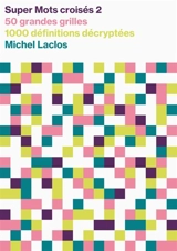 Super mots croisés : 50 grandes grilles, 1.000 définitions décryptées, solutions en fin de volume. Vol. 2 - Michel Laclos