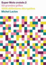 Super mots croisés : 50 grandes grilles, 1.000 définitions décryptées, solutions en fin de volume. Vol. 2 - Michel Laclos