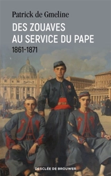 Des zouaves au service du pape : 1861-1870 - Patrick de Gmeline