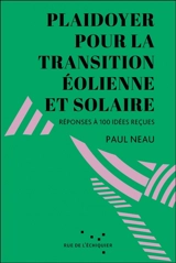 Plaidoyer pour la transition éolienne et solaire : réponses à 100 idées reçues - Paul Neau