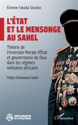 L'Etat et le mensonge au Sahel : théorie de l'inversion morale d'Etat et gouvernance du faux dans les régimes militaires africains - Etienne Fakaba Sissoko