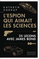 L'espion qui aimait les sciences : 25 leçons avec James Bond - Kathryn Harkup