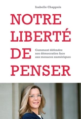 Notre liberté de penser : comment défendre nos démocraties face aux menaces numériques - Isabelle Chappuis