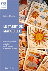 Le tarot de Marseille : clés d'interprétation divinatoire des 78 arcanes et méthodes de tirage - Colette Silvestre