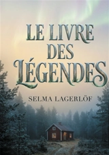 Le Livre des Légendes : Le chef-d'oeuvre de la première femme Prix Nobel de littérature - Selma Lagerlöf