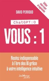 ChatGPT 0, vous 1 : restez indispensable à l'ère des IA grâce à votre intelligence intuitive - David Perroud