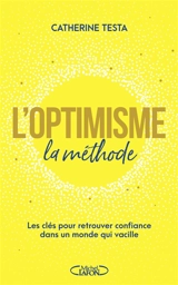 L'optimisme : la méthode : les clés pour retrouver confiance dans un monde qui vacille - Catherine Testa