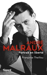 André Malraux : portrait en liberté - Françoise Theillou