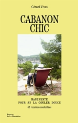 Cabanon chic : manifeste pour se la couler douce : 65 recettes ensoleillées - Gérard Vives