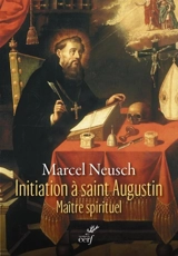 Initiation à saint Augustin, maître spirituel - Marcel Neusch