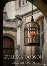 Zuleika Dobson : by Max Beerbohm - Max Beerbohm