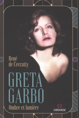 Greta Garbo : ombre et lumière - René de Ceccatty