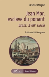 Jean Mor, esclave du ponant : Brest, XVIIIe siècle - José Le Moigne