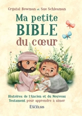 Ma petite Bible du coeur : histoires de l'Ancien et du Nouveau Testament pour apprendre à aimer - Crystal Bowman