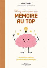 Mon cahier pour une mémoire au top : 50 exercices ludiques pour stimuler vos méninges - Sophie Lacoste
