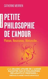 Petite philosophie de l'amour : Platon, Rousseau, Nietzsche... - Catherine Merrien