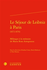 Le séjour de Leibniz à Paris (1672-1676) : mélanges à la mémoire de Maria Rosa Antognazza