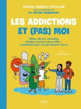 Les addictions et (pas) moi : tabac, alcool, cannabis, réseaux sociaux, jeux vidéo... : l'essentiel pour ne pas devenir accro - Sophie Bordet-Petillon