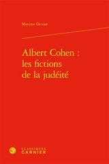 Albert Cohen : les fictions de la judéité - Maxime Decout