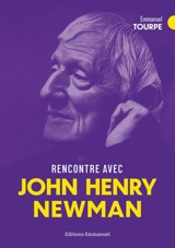 Rencontre avec John Henry Newman - Emmanuel Tourpe