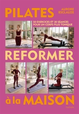 Pilates reformer à la maison : 50 exercices et 30 séances pour un corps plus tonique - Aurore Esclauze
