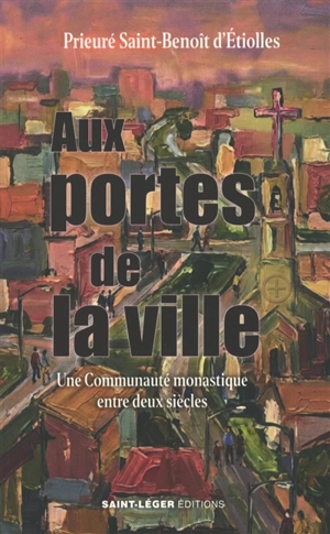 Aux portes de la ville : une communauté monastique entre deux siècles - Prieuré Saint-Benoît (Etiolles, Essonne)