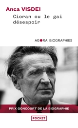 Cioran ou Le gai désespoir - Anca Visdei