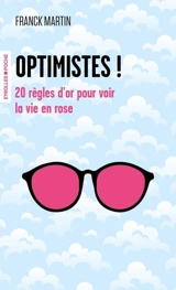 Optimistes ! : 20 règles d'or pour voir la vie en rose - Franck Martin