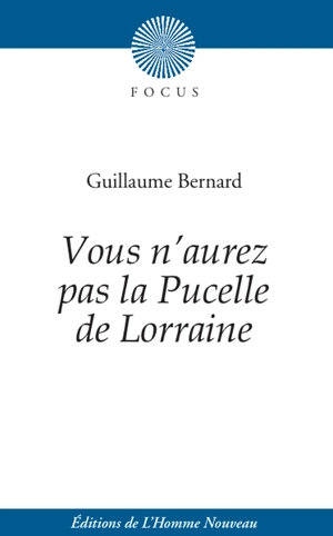 Vous n'aurez pas la Pucelle de Lorraine ou Le testament posthume de Jeanne d'Arc - Guillaume Bernard