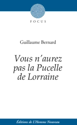 Vous n'aurez pas la Pucelle de Lorraine : dialogue héroïco-pathétique en vers - Guillaume Bernard