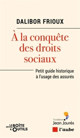 A la conquête des droits sociaux : petit guide historique à l'usage des assurés - Dalibor Frioux
