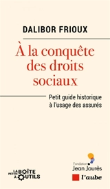 A la conquête des droits sociaux : petit guide historique à l'usage des assurés - Dalibor Frioux