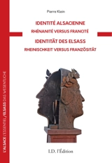 Identité alsacienne : rhénanité versus francité. Identität des Elsass : Rheinischkeit versus Französität - Pierre Klein