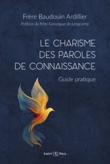 Le charisme des paroles de connaissance : guide pratique - Baudouin Ardillier