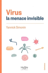 Virus : la menace invisible : environnements, animaux et humains, les origines des pandémies - Yannick Simonin