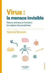 Virus : la menace invisible : environnements, animaux et humains, les origines des pandémies - Yannick Simonin