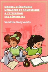 Manuel d'économie ménagère et domestique : à l'attention des féministes - Sandrine Goeyvaerts