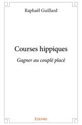 Courses hippiques : Gagner au couplé placé - Raphaël Guillard