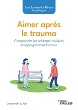 Aimer après le trauma : comprendre les schémas toxiques et reprogrammer l'amour - Eva Lomba-Le Bihan