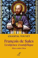 François de Sales, l'exigence évangélique : rien contre Dieu - Chantal Touvet