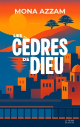Les cèdres de Dieu - Mona Azzam