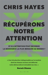 Récupérons notre attention : et si l'attention était devenue la ressource la plus menacée au monde ? - Chris Hayes