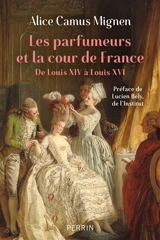 Les parfumeurs et la cour de France : de Louis XIV à Louis XVI - Alice Camus