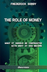 The Role of Money : What it should be contrasted with what it has become - Frederick Soddy
